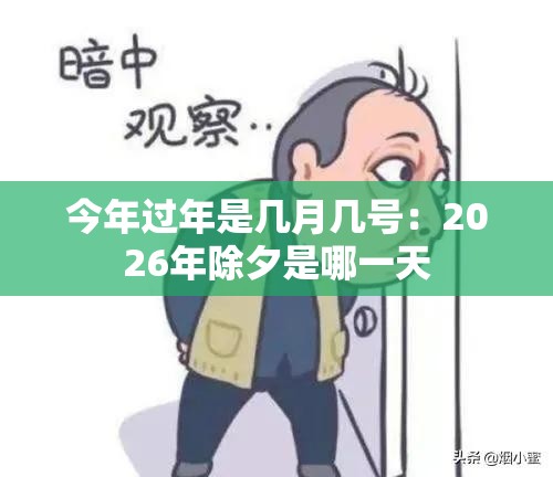 今年过年是几月几号:2026年除夕是哪一天 今年过年是几月几号:2026年除夕是哪一天