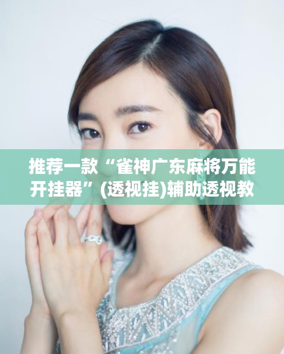 推荐一款“雀神广东麻将万能开挂器”(透视挂)辅助透视教程