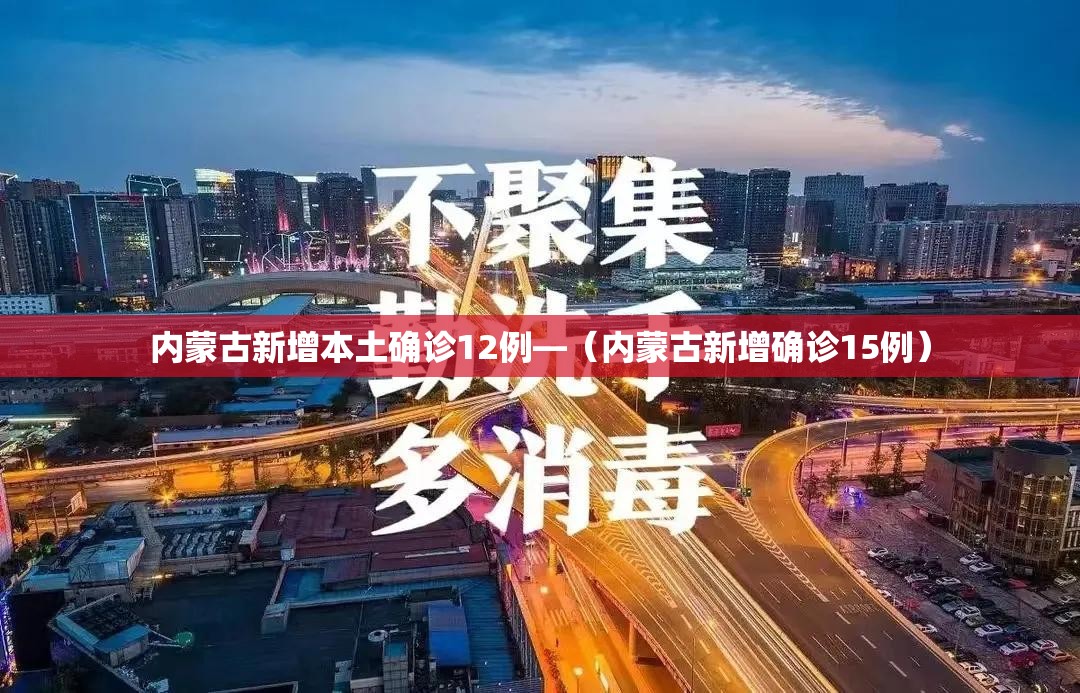 内蒙古新增本土确诊12例—(内蒙古新增确诊15例) 内蒙古新增本土确诊12例—(内蒙古新增确诊15例)