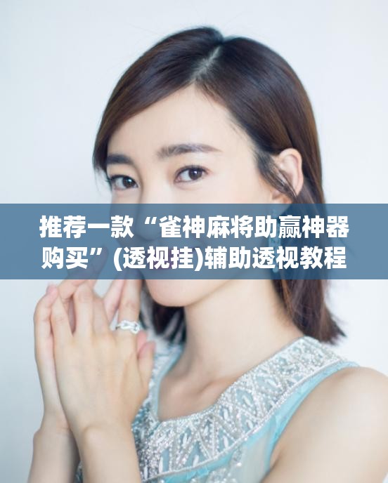 推荐一款“雀神麻将助赢神器购买	”(透视挂)辅助透视教程