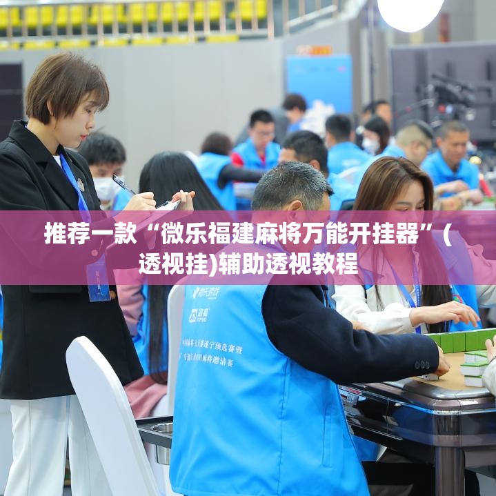 推荐一款“微乐福建麻将万能开挂器	”(透视挂)辅助透视教程
