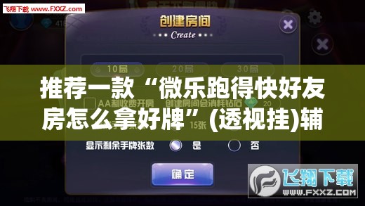 推荐一款“微乐跑得快好友房怎么拿好牌”(透视挂)辅助透视教程