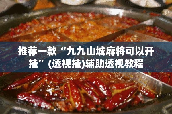 推荐一款“九九山城麻将可以开挂”(透视挂)辅助透视教程
