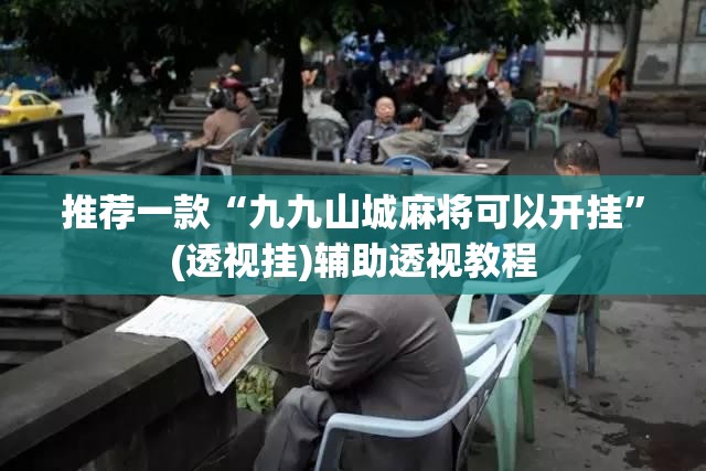推荐一款“微乐四川麻将免费挂下载	”(透视挂)辅助透视教程