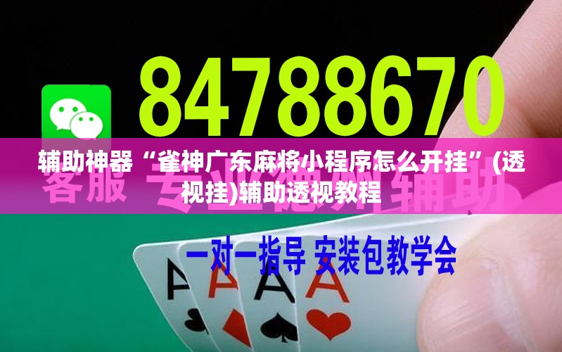 辅助神器“雀神广东麻将小程序怎么开挂”(透视挂)辅助透视教程