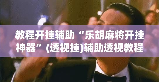 教程开挂辅助“乐胡麻将开挂神器”(透视挂)辅助透视教程