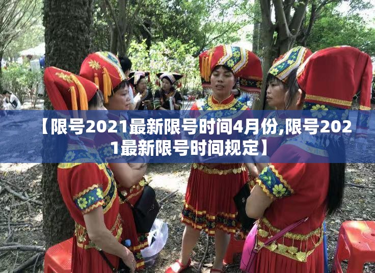 【限号2021最新限号时间4月份,限号2021最新限号时间规定】 【限号2021最新限号时间4月份,限号2021最新限号时间规定】