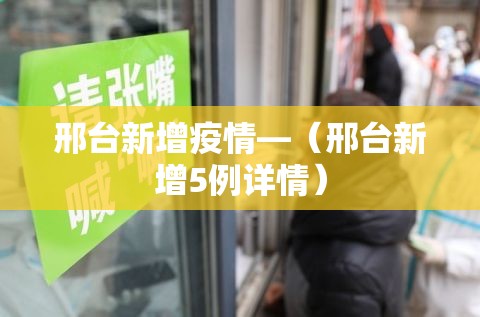 邢台新增疫情—（邢台新增5例详情）