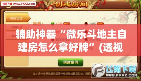 辅助神器“微乐斗地主自建房怎么拿好牌”(透视挂)辅助透视教程