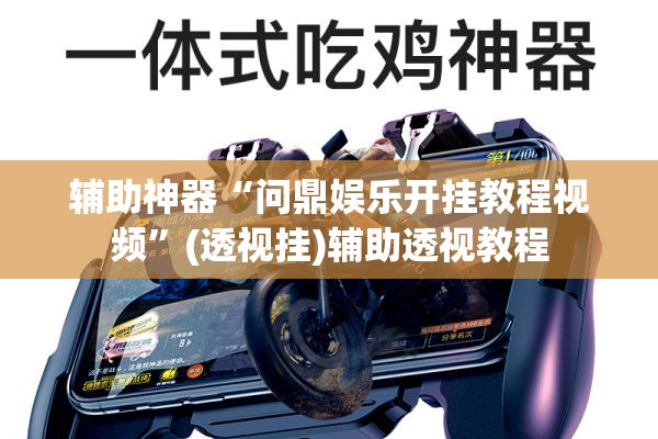 辅助神器“问鼎娱乐开挂教程视频	”(透视挂)辅助透视教程
