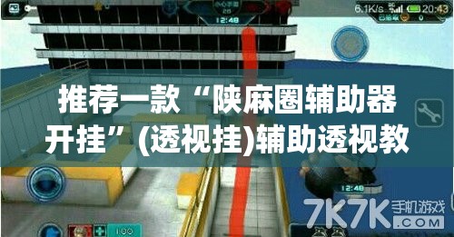 推荐一款“陕麻圈辅助器开挂”(透视挂)辅助透视教程