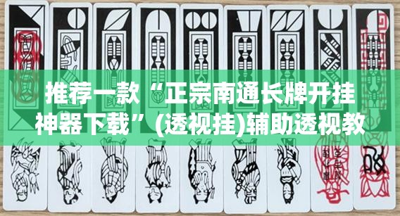 推荐一款“正宗南通长牌开挂神器下载”(透视挂)辅助透视教程