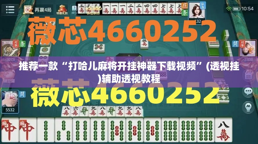 推荐一款“打哈儿麻将开挂神器下载视频”(透视挂)辅助透视教程