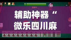 辅助神器“微乐四川麻将小程序必赢神器”(透视挂)辅助透视教程