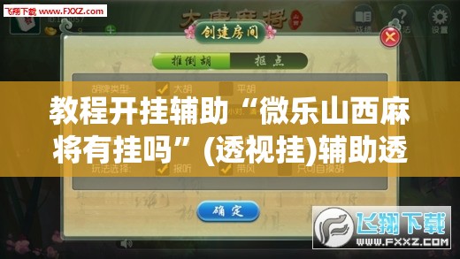 教程开挂辅助“微乐山西麻将有挂吗”(透视挂)辅助透视教程