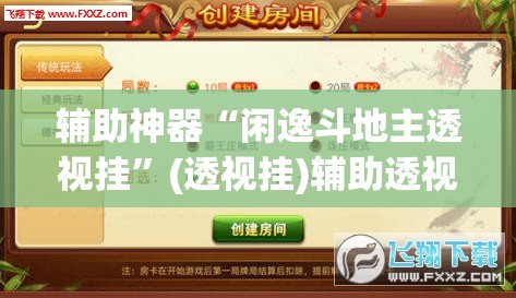 辅助神器“闲逸斗地主透视挂”(透视挂)辅助透视教程