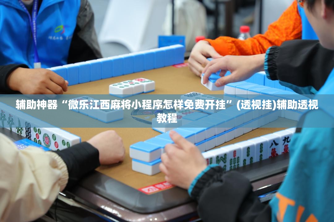 辅助神器“微乐江西麻将小程序怎样免费开挂	”(透视挂)辅助透视教程