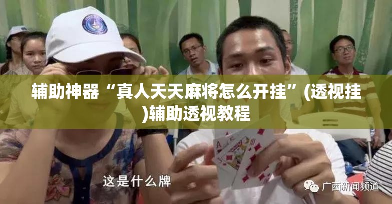 辅助神器“真人天天麻将怎么开挂”(透视挂)辅助透视教程