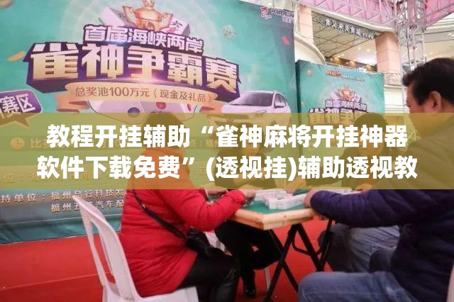 教程开挂辅助“雀神麻将开挂神器软件下载免费”(透视挂)辅助透视教程