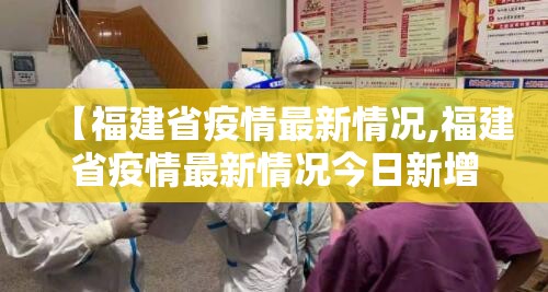 【福建省疫情最新情况,福建省疫情最新情况今日新增】