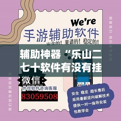 辅助神器“乐山二七十软件有没有挂	”(透视挂)辅助透视教程