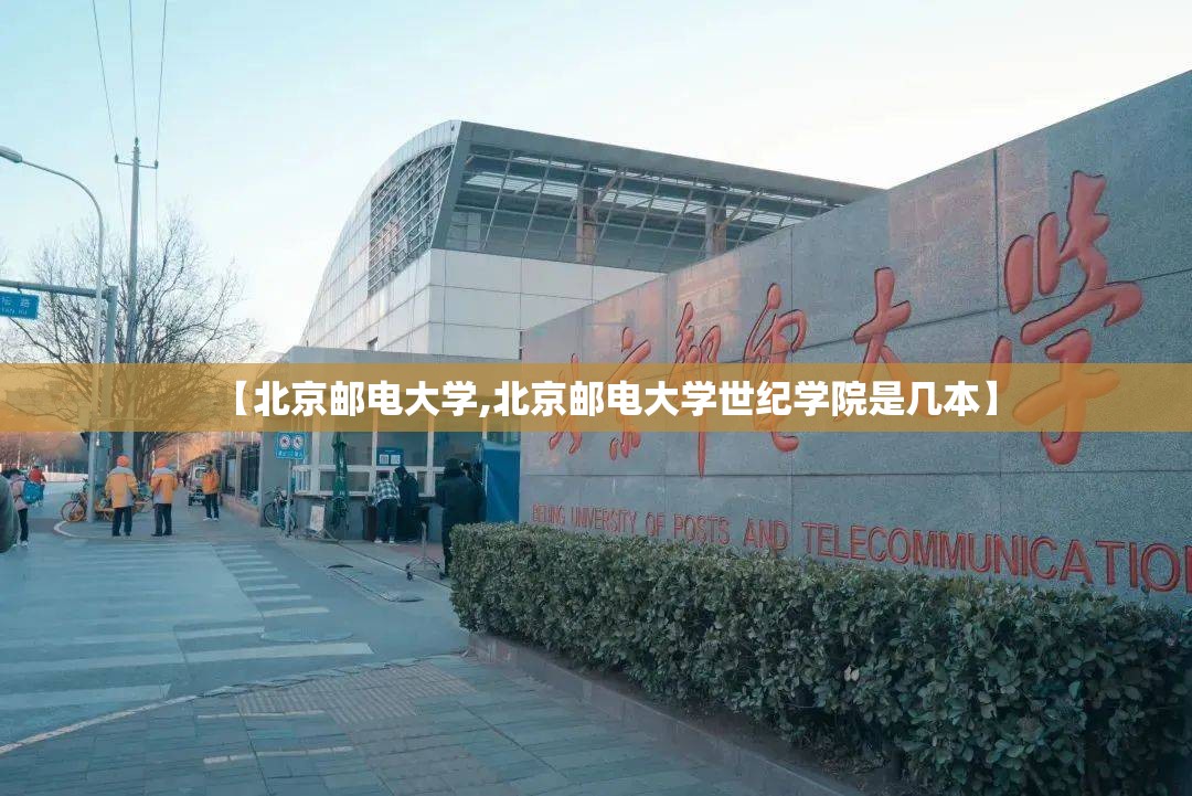 【北京邮电大学,北京邮电大学世纪学院是几本】 【北京邮电大学,北京邮电大学世纪学院是几本】