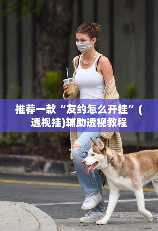 推荐一款“友约怎么开挂	”(透视挂)辅助透视教程
