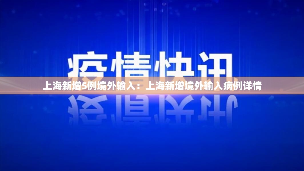 上海新增5例境外输入:上海新增境外输入病例详情 上海新增5例境外输入:上海新增境外输入病例详情