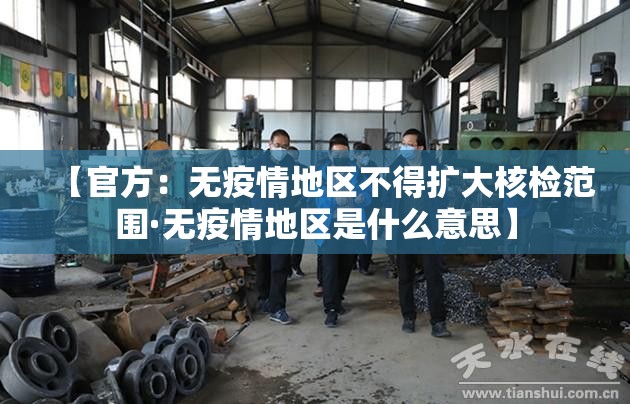 【官方：无疫情地区不得扩大核检范围·无疫情地区是什么意思】