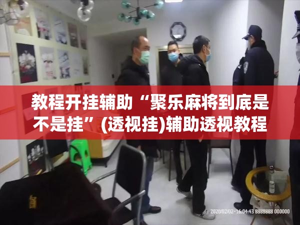 教程开挂辅助“聚乐麻将到底是不是挂	”(透视挂)辅助透视教程