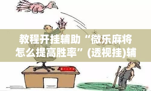 教程开挂辅助“微乐麻将怎么提高胜率”(透视挂)辅助透视教程