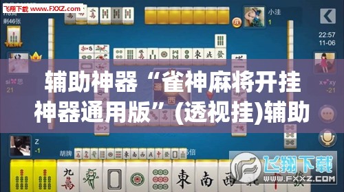 辅助神器“雀神麻将开挂神器通用版	”(透视挂)辅助透视教程