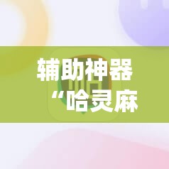 辅助神器“哈灵麻将的挂真的吗	”(透视挂)辅助透视教程