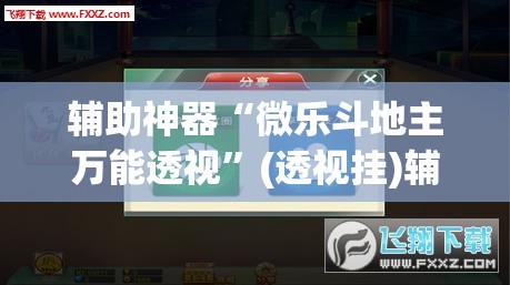 辅助神器“微乐斗地主万能透视	”(透视挂)辅助透视教程