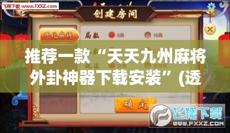 推荐一款“天天九州麻将外卦神器下载安装	”(透视挂)辅助透视教程