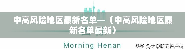 中高风险地区最新名单—(中高风险地区最新名单最新) 中高风险地区最新名单—(中高风险地区最新名单最新)