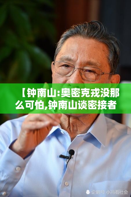 【钟南山:奥密克戎没那么可怕,钟南山谈密接者】 【钟南山:奥密克戎没那么可怕,钟南山谈密接者】
