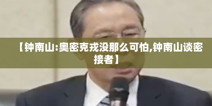 【钟南山:奥密克戎没那么可怕,钟南山谈密接者】 【钟南山:奥密克戎没那么可怕,钟南山谈密接者】