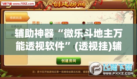 辅助神器“微乐斗地主万能透视软件”(透视挂)辅助透视教程