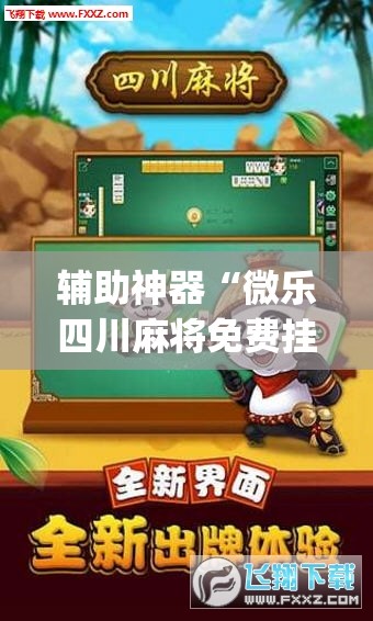 辅助神器“微乐四川麻将免费挂下载”(透视挂)辅助透视教程