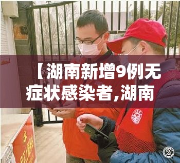 【湖南新增9例无症状感染者,湖南新增无症状病例】
