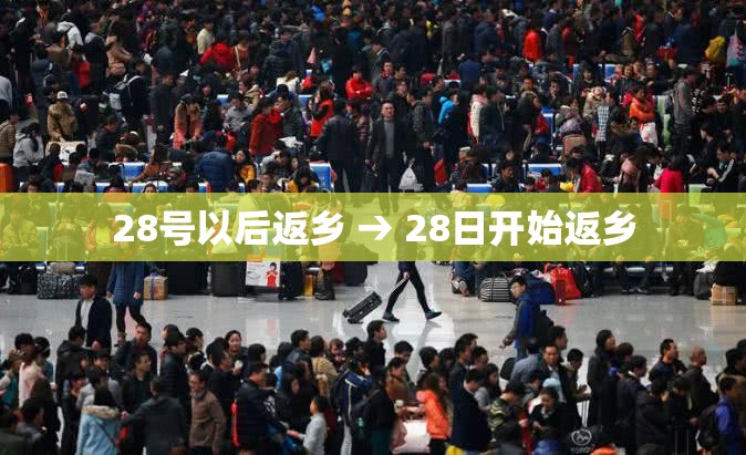 28号以后返乡 → 28日开始返乡 28号以后返乡 → 28日开始返乡