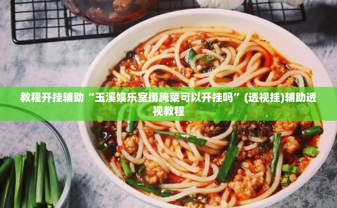 教程开挂辅助“玉溪娱乐室捞腌菜可以开挂吗”(透视挂)辅助透视教程