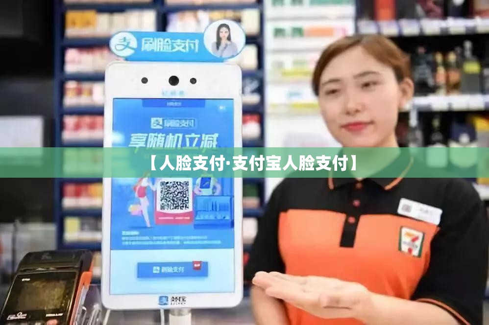 【人脸支付·支付宝人脸支付】 【人脸支付·支付宝人脸支付】