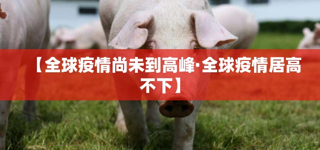 【全球疫情尚未到高峰·全球疫情居高不下】 【全球疫情尚未到高峰·全球疫情居高不下】