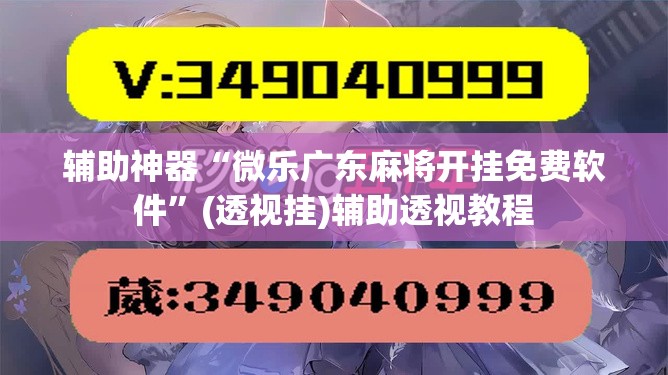 辅助神器“微乐广东麻将开挂免费软件”(透视挂)辅助透视教程
