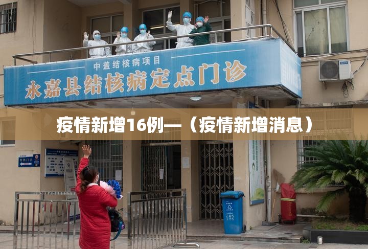 疫情新增16例—(疫情新增消息) 疫情新增16例—(疫情新增消息)