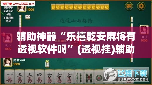 辅助神器“乐禧乾安麻将有透视软件吗	”(透视挂)辅助透视教程