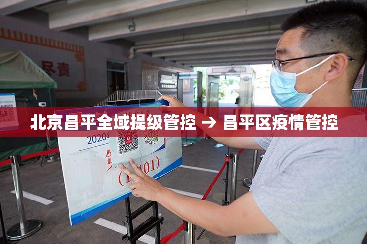 北京昌平全域提级管控 → 昌平区疫情管控
