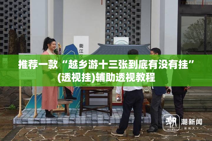 推荐一款“越乡游十三张到底有没有挂”(透视挂)辅助透视教程